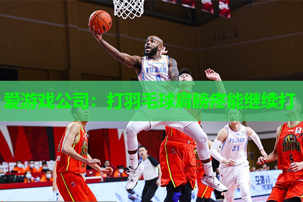 爱游戏公司：打羽毛球肩膀疼能继续打