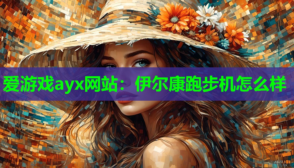 爱游戏ayx网站：伊尔康跑步机怎么样