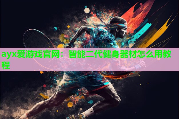 ayx爱游戏官网：智能二代健身器材怎么用教程