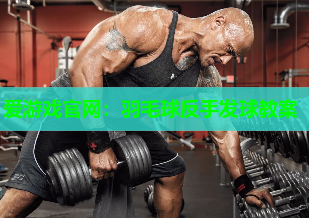 爱游戏官网：羽毛球反手发球教案