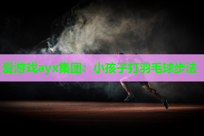小孩子打羽毛球步法