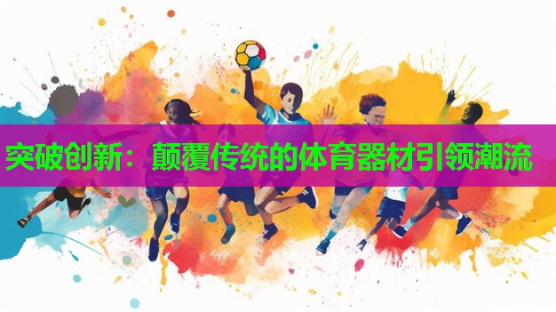 突破创新：颠覆传统的体育器材引领潮流