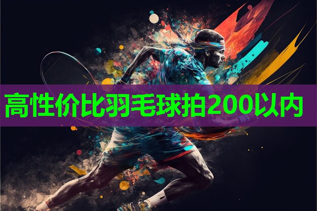 高性价比羽毛球拍200以内